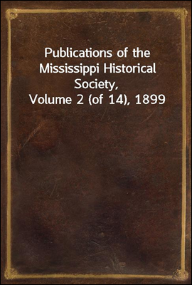 Publications of the Mississippi Historical Society, Volume 2 (of 14), 1899
