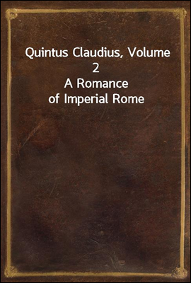 Quintus Claudius, Volume 2
A Romance of Imperial Rome