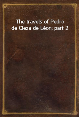 The travels of Pedro de Cieza de Leon; part 2