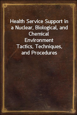 Health Service Support in a Nuclear, Biological, and Chemical Environment
Tactics, Techniques, and Procedures
