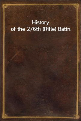 History of the 2/6th (Rifle) Battn.