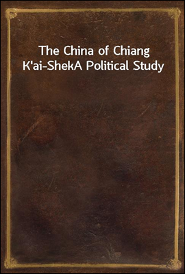 The China of Chiang K'ai-Shek
A Political Study
