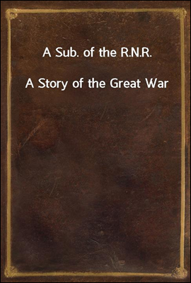 A Sub. of the R.N.R.
A Story of the Great War