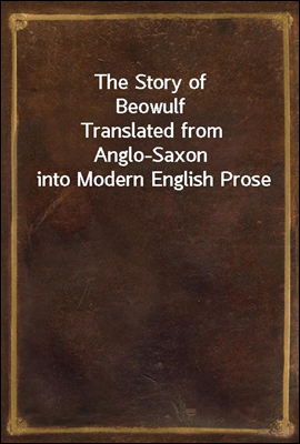 The Story of Beowulf
Translated from Anglo-Saxon into Modern English Prose