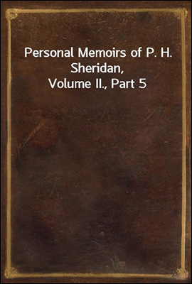 Personal Memoirs of P. H. Sheridan, Volume II., Part 5