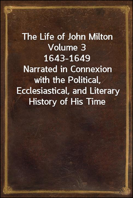 The Life of John Milton Volume 3 1643-1649
Narrated in Connexion with the Political, Ecclesiastical, and Literary History of His Time