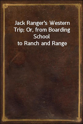 Jack Ranger's Western Trip; Or, from Boarding School to Ranch and Range