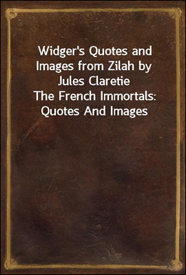 Widger's Quotes and Images from Zilah by Jules Claretie
The French Immortals
