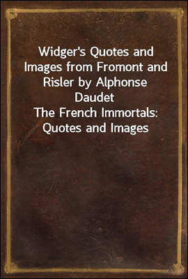 Widger's Quotes and Images from Fromont and Risler by Alphonse Daudet
The French Immortals