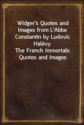 Widger's Quotes and Images from L'Abbe Constantin by Ludovic Halevy
The French Immortals