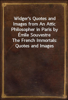 Widger's Quotes and Images from An Attic Philosopher in Paris by Emile Souvestre
The French Immortals