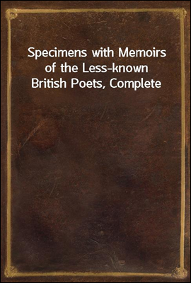 Specimens with Memoirs of the Less-known British Poets, Complete