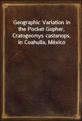 Geographic Variation in the Pocket Gopher, Cratogeomys castanops, in Coahuila, Mexico