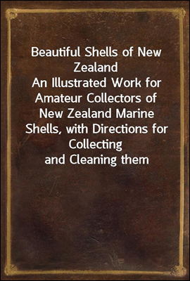 Beautiful Shells of New Zealand
An Illustrated Work for Amateur Collectors of New Zealand Marine Shells, with Directions for Collecting and Cleaning them