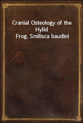Cranial Osteology of the Hylid Frog, Smilisca baudini
