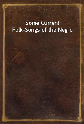 Some Current Folk-Songs of the Negro