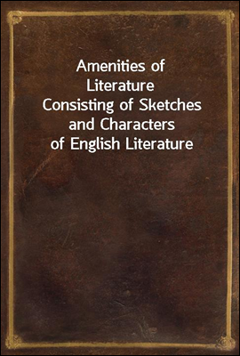 Amenities of Literature
Consisting of Sketches and Characters of English Literature