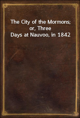 The City of the Mormons; or, T...