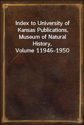 Index to University of Kansas Publications, Museum of Natural History, Volume 1
1946-1950