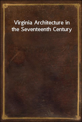 Virginia Architecture in the Seventeenth Century