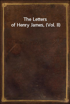 The Letters of Henry James, (Vol. II)