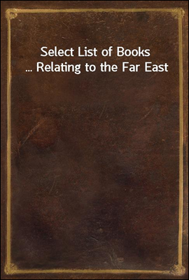 Select List of Books ... Relating to the Far East