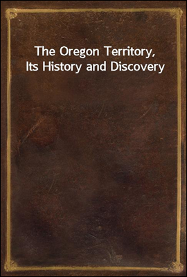 The Oregon Territory, Its Hist...