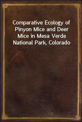 Comparative Ecology of Pinyon Mice and Deer Mice in Mesa Verde National Park, Colorado