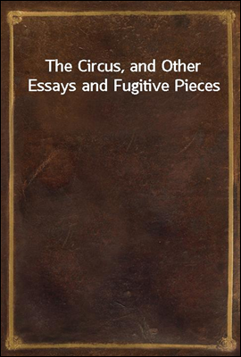 The Circus, and Other Essays a...