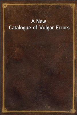 A New Catalogue of Vulgar Erro...