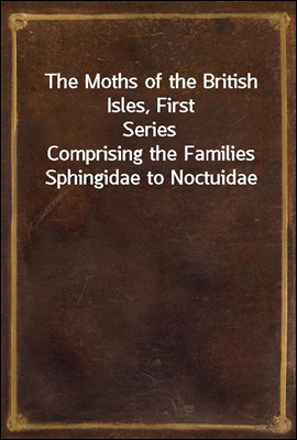 The Moths of the British Isles, First Series
Comprising the Families Sphingidae to Noctuidae