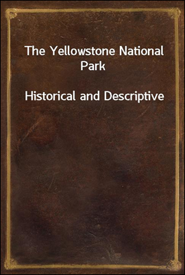 The Yellowstone National Park
Historical and Descriptive