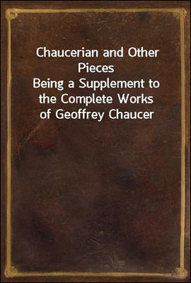 Chaucerian and Other Pieces
Being a Supplement to the Complete Works of Geoffrey Chaucer