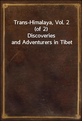 Trans-Himalaya, Vol. 2 (of 2)
Discoveries and Adventurers in Tibet