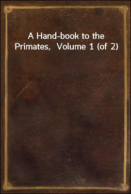 A Hand-book to the Primates,  ...