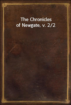 The Chronicles of Newgate, v. ...