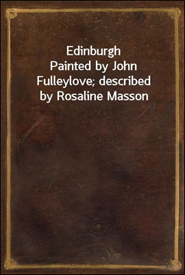 Edinburgh
Painted by John Fulleylove; described by Rosaline Masson