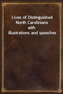 Lives of Distinguished North Carolinians
with illustrations and speeches