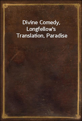 Divine Comedy, Longfellow's Translation, Paradise