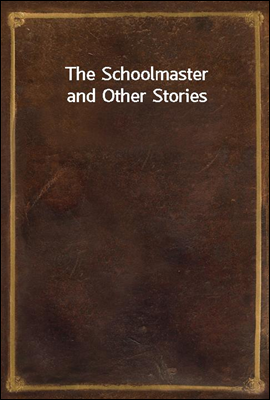 The Schoolmaster and Other Sto...