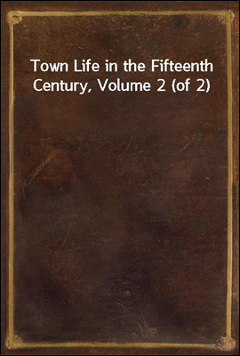 Town Life in the Fifteenth Century, Volume 2 (of 2)