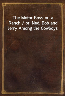 The Motor Boys on a Ranch / or...