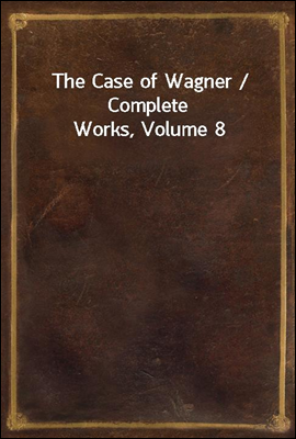 The Case of Wagner / Complete Works, Volume 8