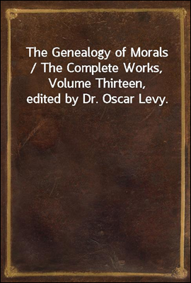 The Genealogy of Morals / The ...