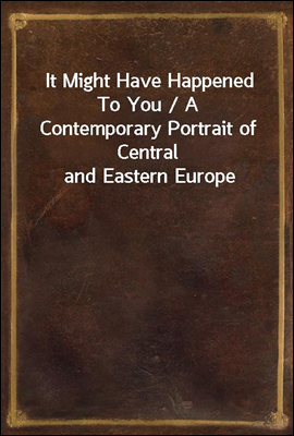 It Might Have Happened To You / A Contemporary Portrait of Central and Eastern Europe