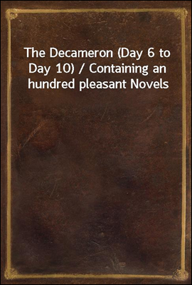 The Decameron (Day 6 to Day 10) / Containing an hundred pleasant Novels