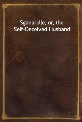 Sganarelle, or, the Self-Decei...