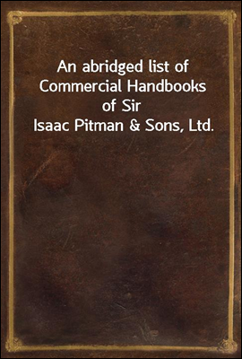 An abridged list of Commercial Handbooks of Sir Isaac Pitman & Sons, Ltd.
