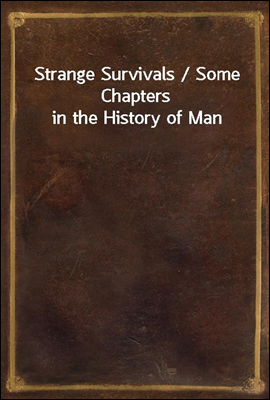 Strange Survivals / Some Chapters in the History of Man