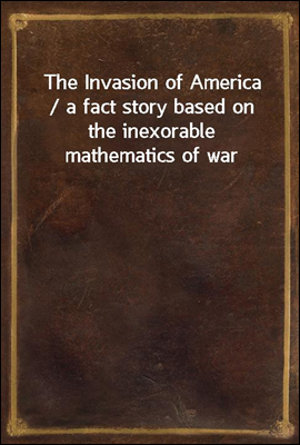 The Invasion of America / a fact story based on the inexorable mathematics of war
